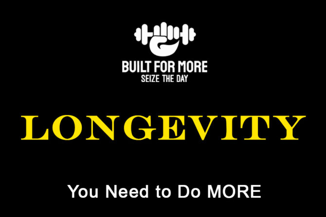 Exercising For Longevity – You Need to Do More!
